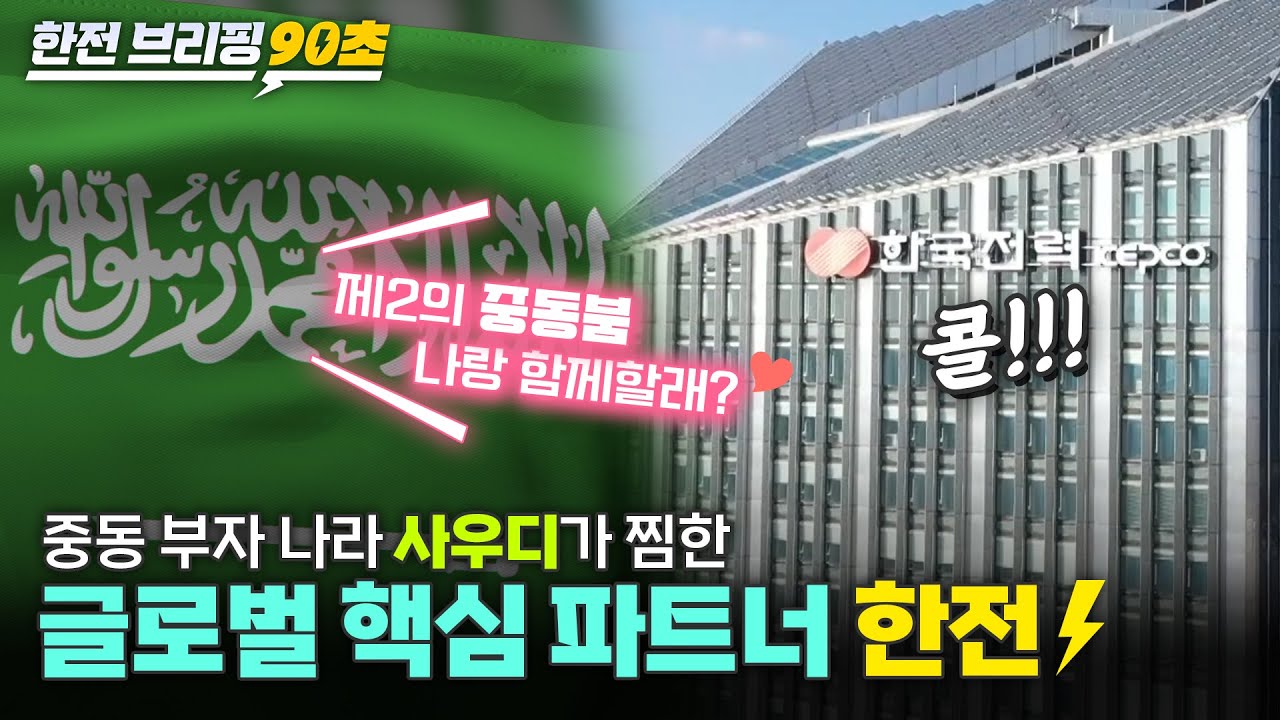 [한전 브리핑 90초？] 사우디의 마음을 훔쳐버린 한전과 제2의 중동붐 가즈앗~!？？？？